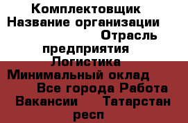 Комплектовщик › Название организации ­ Fusion Service › Отрасль предприятия ­ Логистика › Минимальный оклад ­ 25 000 - Все города Работа » Вакансии   . Татарстан респ.